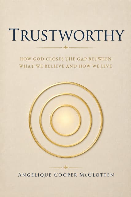 Trustworthy book cover: How God Closes the Gap Between What We Believe and How We Live, by Angelique Cooper McGlotten